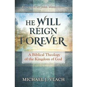 He Will Reign Forever: A Biblical Theology of the Kingdom of God, Paperback - John MacArthur imagine