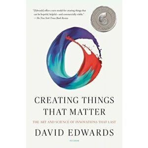 Creating Things That Matter: The Art and Science of Innovations That Last, Paperback - David Edwards imagine