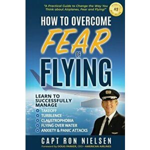 How to Overcome Fear of Flying - A Practical Guide to Change the Way You Think about Airplanes, Fear and Flying: Learn to Manage Takeoff, Turbulence, , imagine