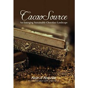 Cacao Source: An emerging sustainable chocolate landscape, Paperback - Alain M. D'Aboville imagine