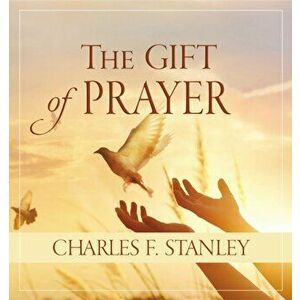The Gift of Prayer, Hardcover - Charles F. Stanley imagine