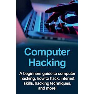 Computer Hacking: A beginners guide to computer hacking, how to hack, internet skills, hacking techniques, and more!, Paperback - Joe Benton imagine