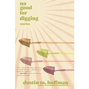 No Good For Digging: Stories, Paperback - Dustin M. Hoffman imagine