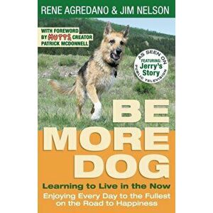 Be More Dog: Learning to Live in the Now, Paperback - Rene Agredano imagine