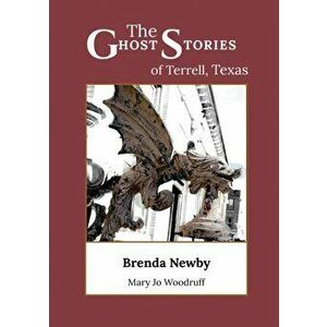 The Ghost Stories of Terrell, Texas: A Collection of True and Amazing Hauntings As Told by Paranormal Investigators, Paperback - Brenda Gardner Newby imagine
