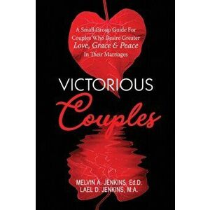 Victorious Couples: A Small Group Guide for Couples Who Desire Greater Love, Grace & Peace in Their Marriages, Paperback - Melvin a. Jenkins imagine