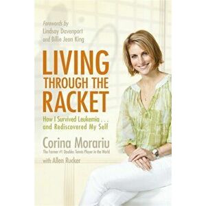 Living Through the Racket: How I Survived Leukemia...and Rediscovered My Self, Paperback - Corina Morariu imagine