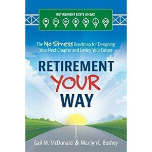 Retirement Your Way: The No Stress Roadmap for Designing Your Next Chapter and Loving Your Future, Paperback - Marilyn L. Bushey imagine