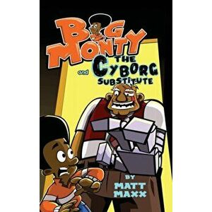 Big Monty and the Cyborg Substitute, Hardcover - Matt Maxx imagine