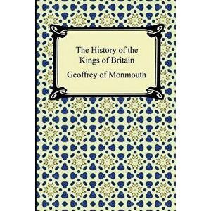The History of the Kings of Britain, Paperback - Geoffrey of Monmouth imagine