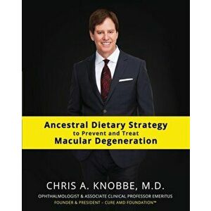 Ancestral Dietary Strategy to Prevent and Treat Macular Degeneration: Black & White Standard Print Paperback Edition, Paperback - Chris a. Knobbe imagine