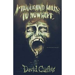 A Thousand Miles to Nowhere: An Apocalypse Thriller, Paperback - David Curfiss imagine