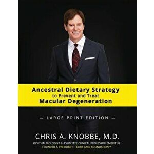 Ancestral Dietary Strategy to Prevent and Treat Macular Degeneration: Large Print Black & White Paperback Edition, Paperback - Chris a. Knobbe imagine