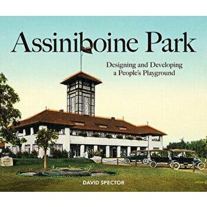 Assiniboine Park: Designing and Developing a People's Playground, Paperback - David Spector imagine