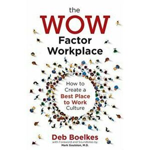 The WOW Factor Workplace: How to Create a Best Place to Work Culture, Paperback - Deb Boelkes imagine
