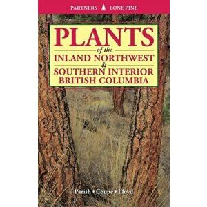 Plants of Inland Northwest and Southern Interior British Columbia, Paperback - Roberta Parish imagine