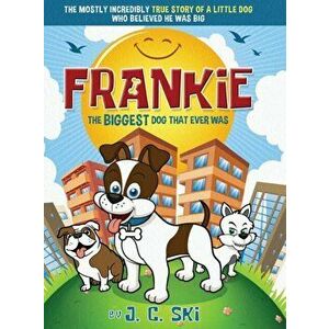 Frankie - The BIGGEST Dog That Ever Was: A story for Children of ALL Ages, Hardcover - J. C. Ski imagine