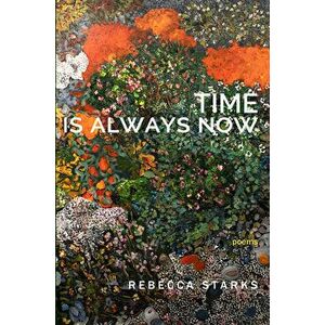 Time Is Always Now, Paperback - Rebecca Starks imagine
