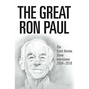 The Great Ron Paul: The Scott Horton Show Interviews 2004-2019, Paperback - Ron Paul imagine