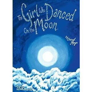 The Girl Who Danced on the Moon, Hardcover - Cheryl Amyx imagine