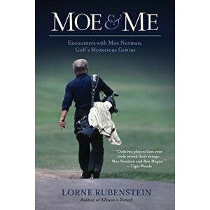 Moe & Me: Encounters with Moe Norman, Golf's Mysterious Genius, Paperback - Lorne Rubenstein imagine