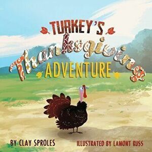 Turkey's Thanksgiving Adventure: A Barnyard Tale, Paperback - Clay Sproles imagine