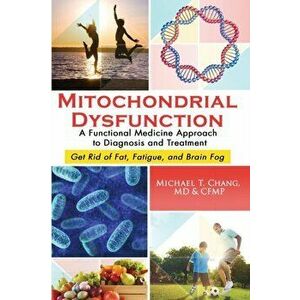 Mitochondrial Dysfunction: A Functional Medicine Approach to Diagnosis and Treatment: Get Rid of Fat, Fatigue, and Brain Fog, Paperback - Michael T. C imagine