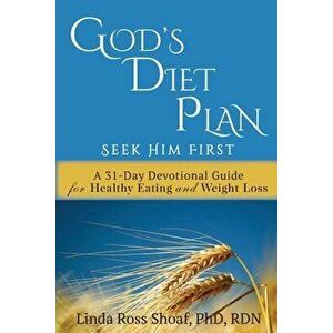 God's Diet Plan: Seek Him First: A 31-Day Devotional Guide for Healthy Eating and Weight Loss, Paperback - Linda Ross Shoaf imagine