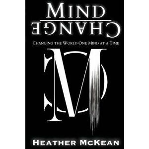 Mind Change: Changing The World One Mind At A Time, Paperback - Heather McKean imagine