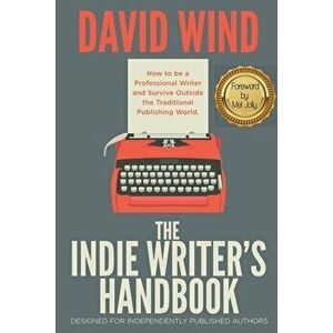 The Indie Writer's Handbook: Designed for Independently Published Authors, Paperback - David Wind imagine