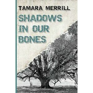 Shadows In Our Bones, Paperback - Tamara Merrill imagine