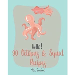 Hello! 90 Octopus & Squid Recipes: Best Octopus & Squid Cookbook Ever For Beginners [Homemade Pasta Recipe, Italian Seafood Cookbook, Seafood Grilling imagine