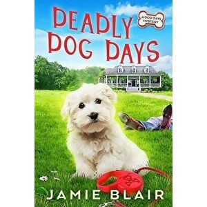 Deadly Dog Days: Dog Days Mystery #1, A humorous cozy mystery, Paperback - Jamie Blair imagine