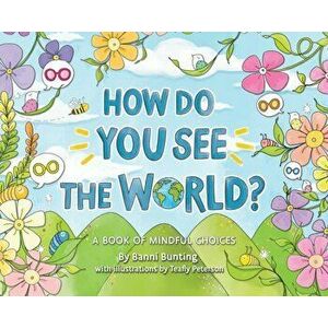 How Do You See the World?: A Book of Mindful Choices, Hardcover - Banni Bunting imagine