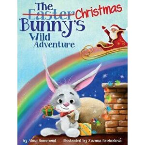 The Christmas Bunny's Wild Adventure, Hardcover - Alma R. Hammond imagine