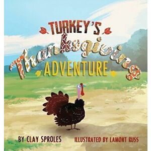 Turkey's Thanksgiving Adventure: A Barnyard Tale, Hardcover - Clay Sproles imagine