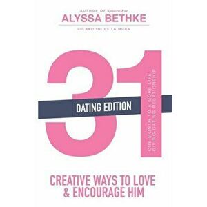 31 Creative Ways to Love and Encourage Him (Dating Edition): One Month To a More Life Giving Relationship (31 Day Challenge) (Volume 2), Paperback - J imagine