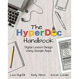The Hyperdoc Handbook: Digital Lesson Design Using Google Apps, Paperback - Lisa Highfill imagine