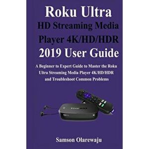 Roku Ultra HD Streaming Media Player 4K/HD/HDR 2019 User Guide: A Beginner to Expert Guide to Master the Roku Ultra Streaming Media Player 4K/HD/HDR a imagine