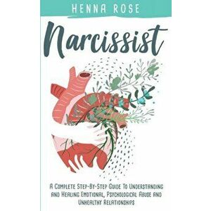 Narcissist: A Complete Step-by-Step Guide to Understanding And Healing Emotional, Psychological Abuse And Unhealthy Relationships: , Paperback - Henna imagine