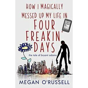 How I Magically Messed Up My Life in Four Freakin' Days, Paperback - O'Russell Megan imagine