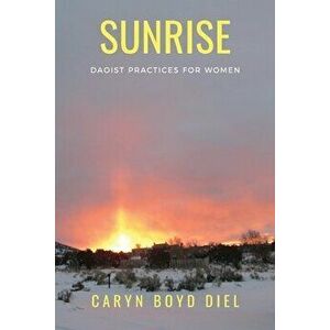 Sunrise: Daoist Practices for Women, Paperback - Caryn Boyd Diel imagine
