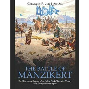The Battle of Manzikert: The History and Legacy of the Seljuk Turks' Decisive Victory over the Byzantine Empire, Paperback - Charles River Editors imagine