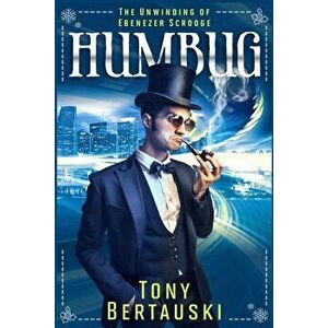 Humbug: The Unwinding of Ebenezer Scrooge, Paperback - Bertauski Tony imagine
