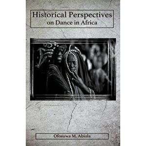 Historical Perspectives on Dance in Africa, Paperback - Ofosuwa M. Abiola imagine