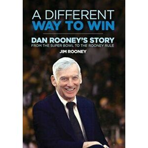 A Different Way to Win: Dan Rooney's Story from the Super Bowl to the Rooney Rule, Hardcover - Jim Rooney imagine