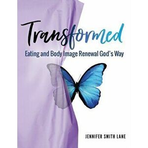 Transformed: Eating and Body Image Renewal God's Way, Paperback - Jennifer Smith Lane imagine