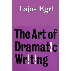 The Art of Dramatic Writing, Paperback - Lajos Egri imagine