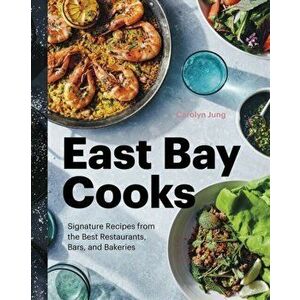East Bay Cooks: Signature Recipes from the Best Restaurants, Bars, and Bakeries, Hardcover - Carolyn Jung imagine