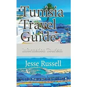 Tunisia Travel Guide: Information Tourism, Paperback - Jesse Russell imagine